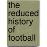 The Reduced History of Football by Justyn Barnes