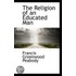 The Religion Of An Educated Man