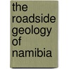 The Roadside Geology of Namibia by Gabi Schneider