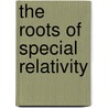 The Roots of Special Relativity door Onbekend