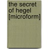 The Secret Of Hegel [Microform] by Stirling James Hutchison