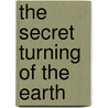 The Secret Turning Of The Earth by Anthony Libby