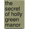 The Secret of Holly Green Manor by Karen Cogan