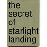 The Secret of Starlight Landing by Kristen Maree Cleary