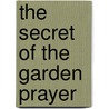 The Secret of the Garden Prayer by Donna K. Rice