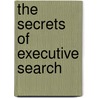 The Secrets Of Executive Search by Robert M. Melancon