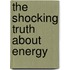 The Shocking Truth About Energy