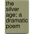 The Silver Age; A Dramatic Poem