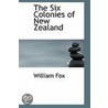 The Six Colonies Of New Zealand door William Fox