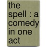 The Spell : A Comedy In One Act door Bernard Duffy