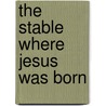 The Stable Where Jesus Was Born door Rhonda Gowler Greene