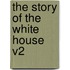 The Story of the White House V2