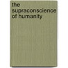 The Supraconscience Of Humanity by Edward Strauch