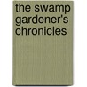 The Swamp Gardener's Chronicles by Cash Cashion