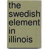 The Swedish Element In Illinois door Ernst Wilhelm Olson