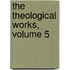 The Theological Works, Volume 5