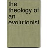 The Theology Of An Evolutionist door Onbekend