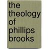 The Theology Of Phillips Brooks door Leighton Parks