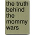 The Truth Behind The Mommy Wars