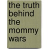The Truth Behind The Mommy Wars door Miriam Peskowitz