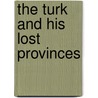 The Turk And His Lost Provinces by William Eleroy Curtis
