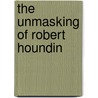 The Unmasking Of Robert Houndin by Unknown