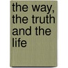 The Way, The Truth And The Life door Mickey R. Mullen