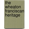 The Wheaton Franciscan Heritage by Jeanne Guilfoyle