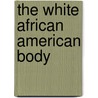 The White African American Body door Charles D. Martin