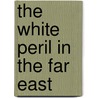 The White Peril in the Far East by Daniel A. Metraux