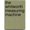 The Whitworth Measuring Machine by Thomas Minchin Goodeve