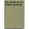 The Whole Art Of Rubber-Growing door William Wicherley