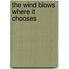 The Wind Blows Where It Chooses door Iris Maxwell