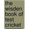 The Wisden Book Of Test Cricket door Steven Lynch