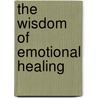 The Wisdom Of Emotional Healing by Unknown
