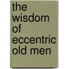 The Wisdom of Eccentric Old Men by Peter Bly