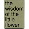 The Wisdom of the Little Flower by Rudolph Stertenbrink