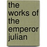 The Works Of The Emperor Julian door Emperor Of R. Julian