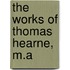 The Works Of Thomas Hearne, M.A