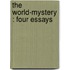 The World-Mystery : Four Essays