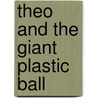 Theo and the Giant Plastic Ball by Unknown