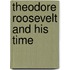 Theodore Roosevelt And His Time