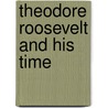 Theodore Roosevelt And His Time by Joseph Bucklin Bishop