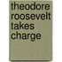 Theodore Roosevelt Takes Charge