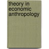 Theory In Economic Anthropology by Unknown