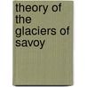 Theory Of The Glaciers Of Savoy by Peter Guthrie Tait