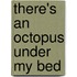 There's an Octopus Under My Bed