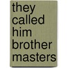 They Called Him Brother Masters by David N. Blondell