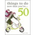 Things To Do Now That You'Re 50
