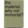 Tho Material, Why Not Immortal? door Oberlin Smith